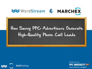 &
#CallTracking
Brought to you by:
www.wordstream.com/learn
How Savvy PPC Advertisers Generate
High-Quality Phone Call Leads
 