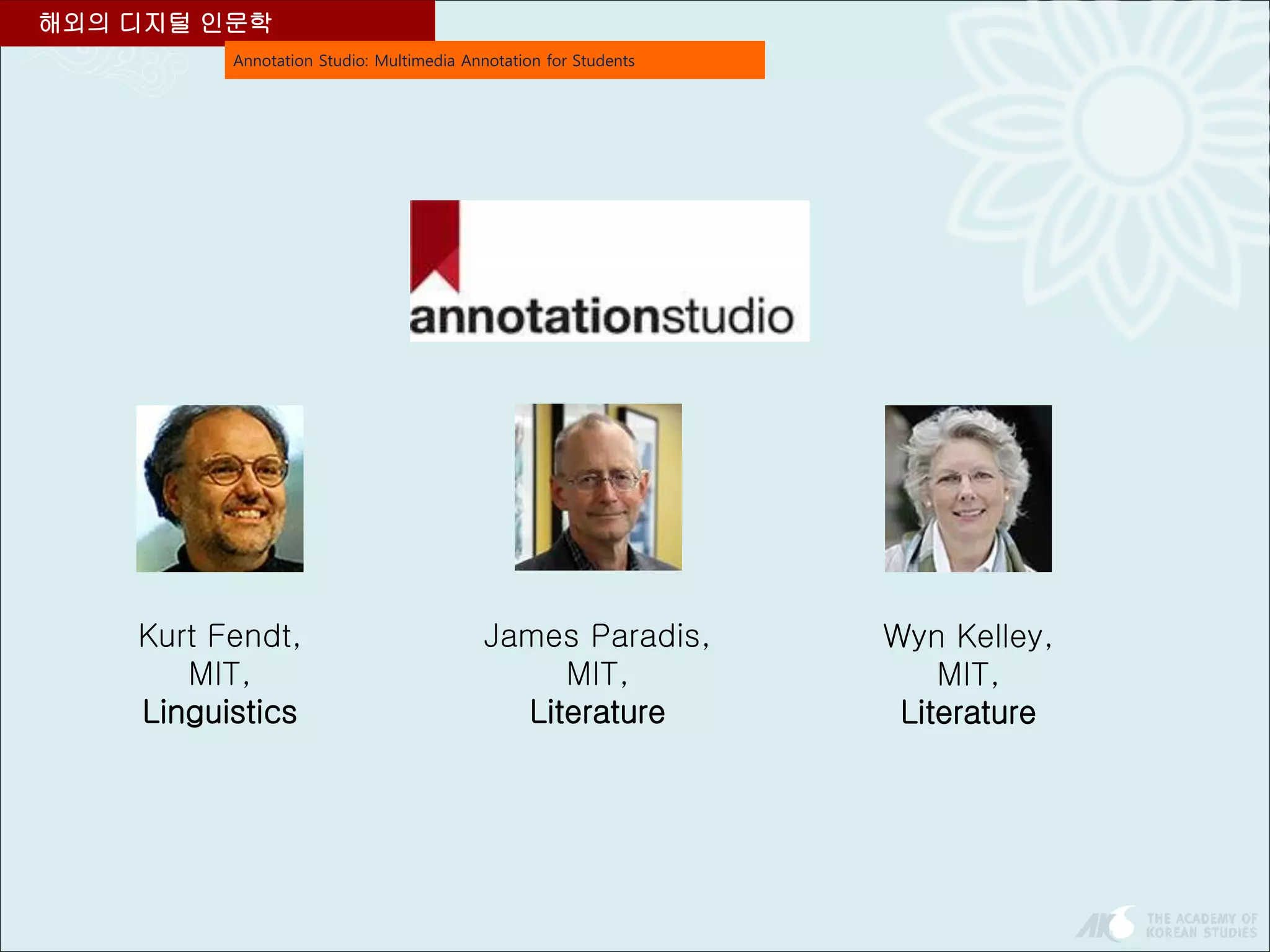 Annotation Studio: Multimedia Annotation for Students
해외의 디지털 인문학
Kurt Fendt,
MIT,
Linguistics
James Paradis,
MIT,
Literature
Wyn Kelley,
MIT,
Literature
 