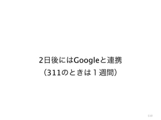 110
2日後にはGoogleと連携
（311のときは１週間）
 
