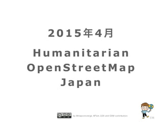 by @mapconcierge, @Tom_G3X and OSM contributors
136
2 0 1 5 年 4 月
H u m a n i t a r i a n
O p e n S t r e e t M a p
J a p a n
 