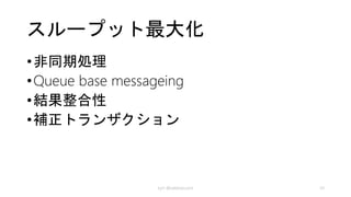 Two-Phase Commit でやったら
•レジで注文する
•お金を財布から出し、レジに置く
•飲み物が出来るまで待つ
•飲み物が出来きたら、レジに置く
•お金と飲み物を交換
店舗で処理できる注文数が減り売上が…
kyrt @takekazuomi 34
 