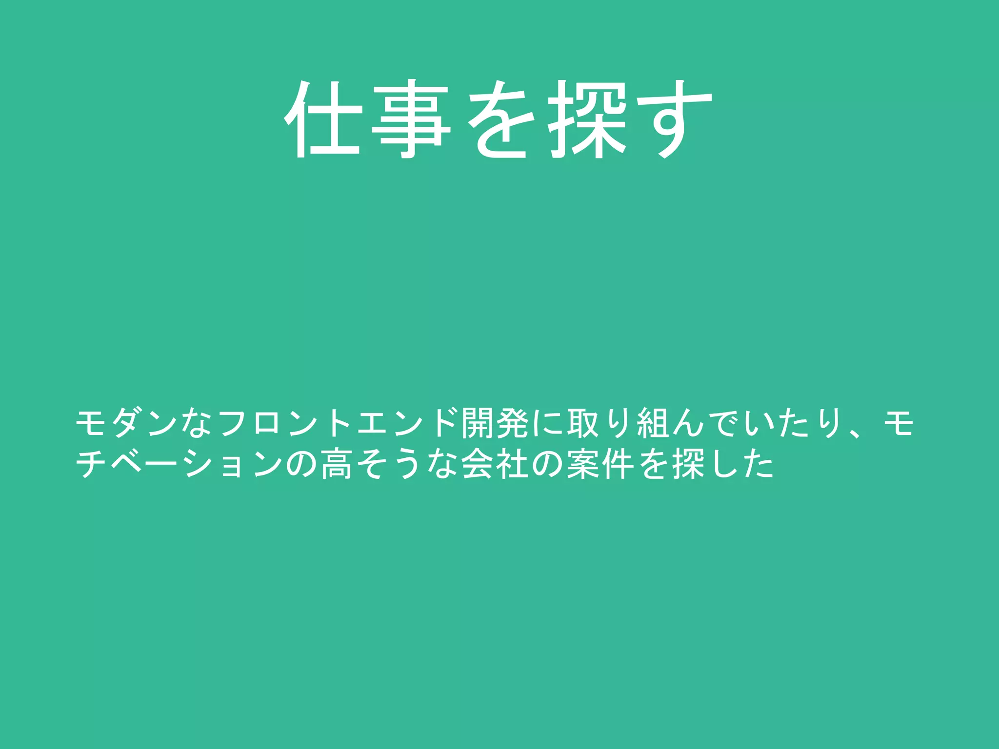 仕事を探す 
モダンなフロントエンド開発に取り組んでいたり、モ 
チベーションの高そうな会社の案件を探した 
 
