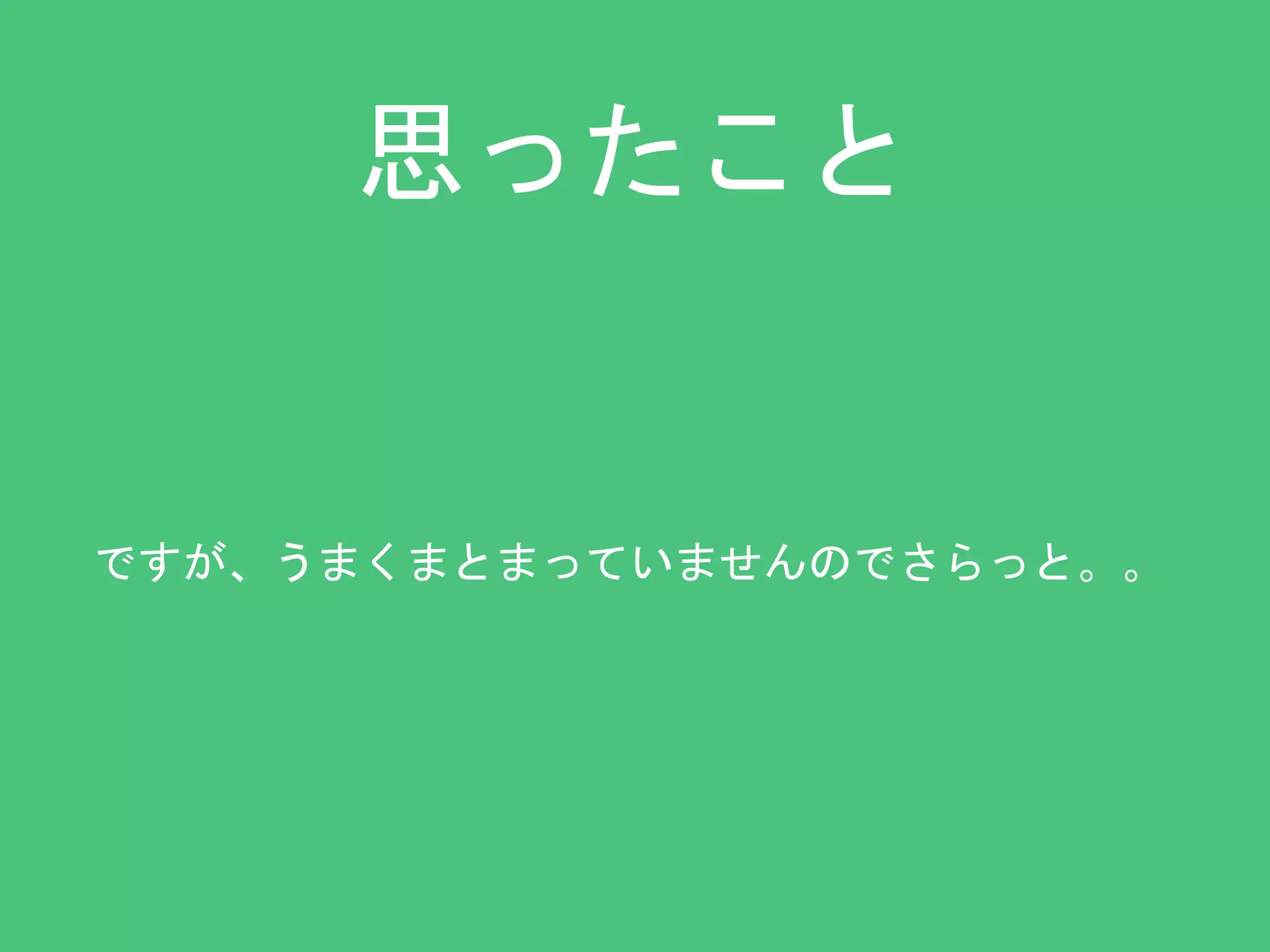 思ったこと 
ですが、うまくまとまっていませんのでさらっと。。 
 