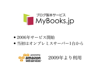 •2006年サービス開始
•当初はオンプレミスサーバー1台から
2009年より利用
 