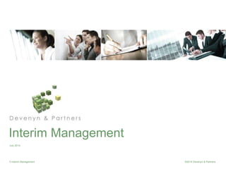 Interim Management 
July 2014 
1 Interim Management ©2014 Devenyn & Partners 
 