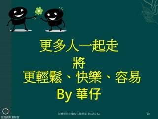 玩轉世界的數位人類學家 Phoebe Lu
更多人一起走
將
更輕鬆、快樂、容易
By 華仔
旅遊創新實驗室
20
 