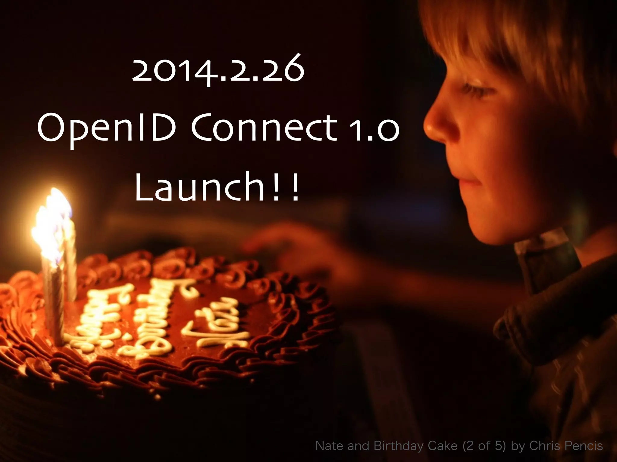 2014.2.26	

OpenID Connect 1.0	

Launch!!
Nate and Birthday Cake (2 of 5) by Chris Pencis
 