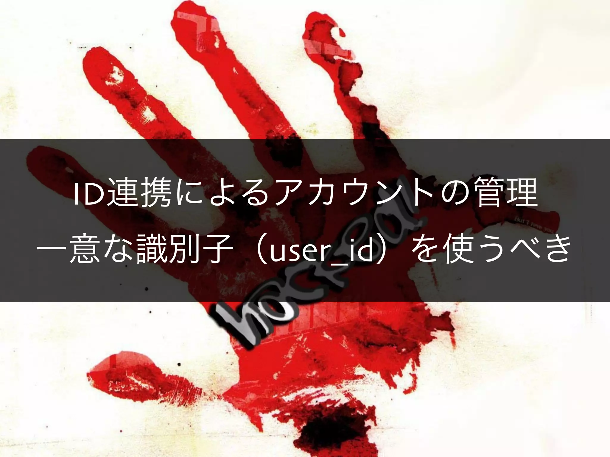 ID連携によるアカウントの管理	

一意な識別子（user_id）を使うべき
 