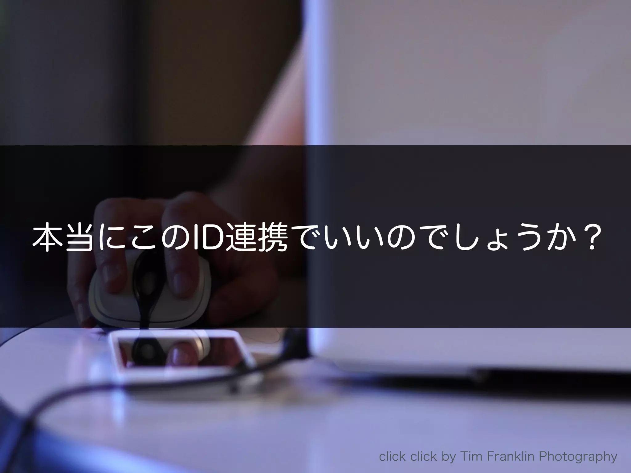 click click by Tim Franklin Photography
本当にこのID連携でいいのでしょうか？
 