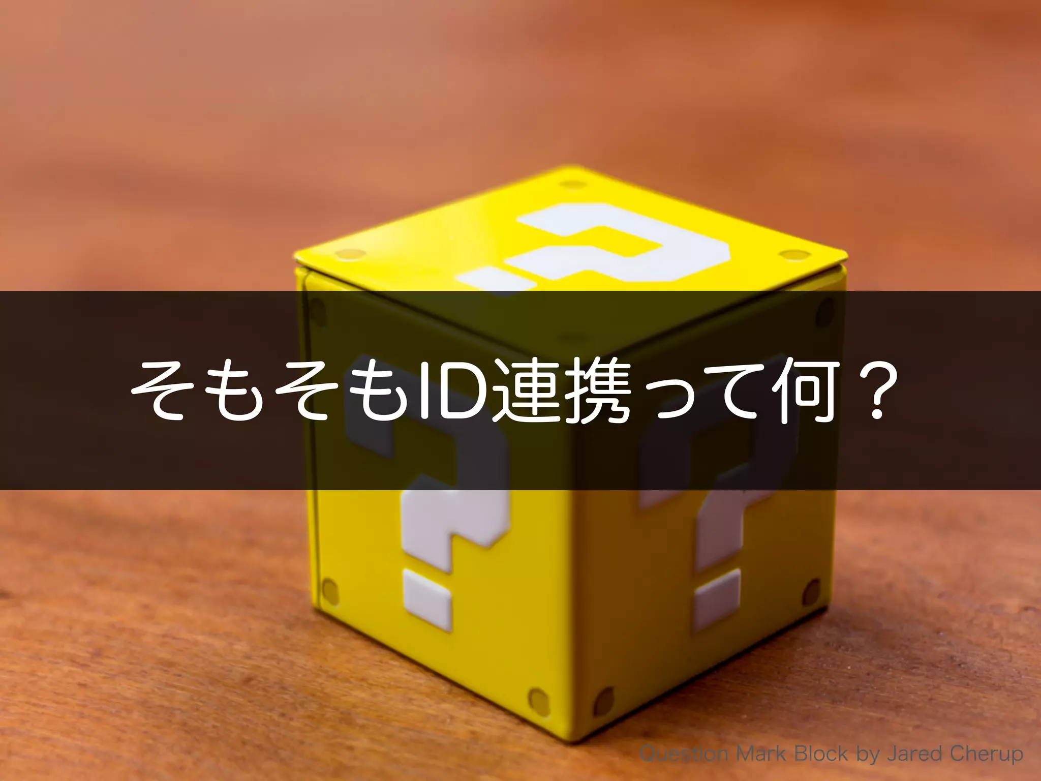 そもそもID連携って何？
Question Mark Block by Jared Cherup
 