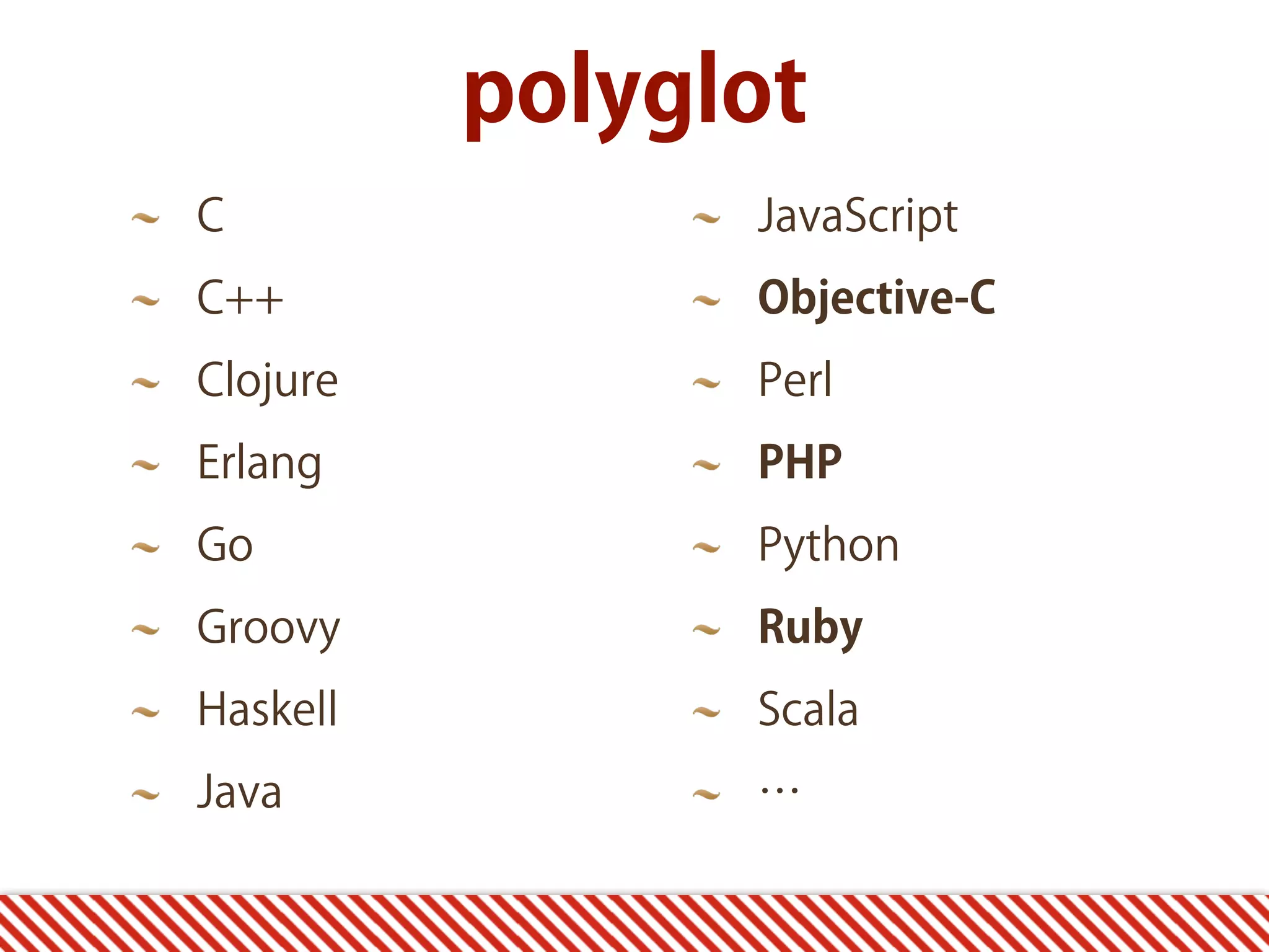 C C++ Clojure Erlang Go Groovy Haskell Java JavaScript Objective-C Perl PHP Python Ruby Scala … polyglot 