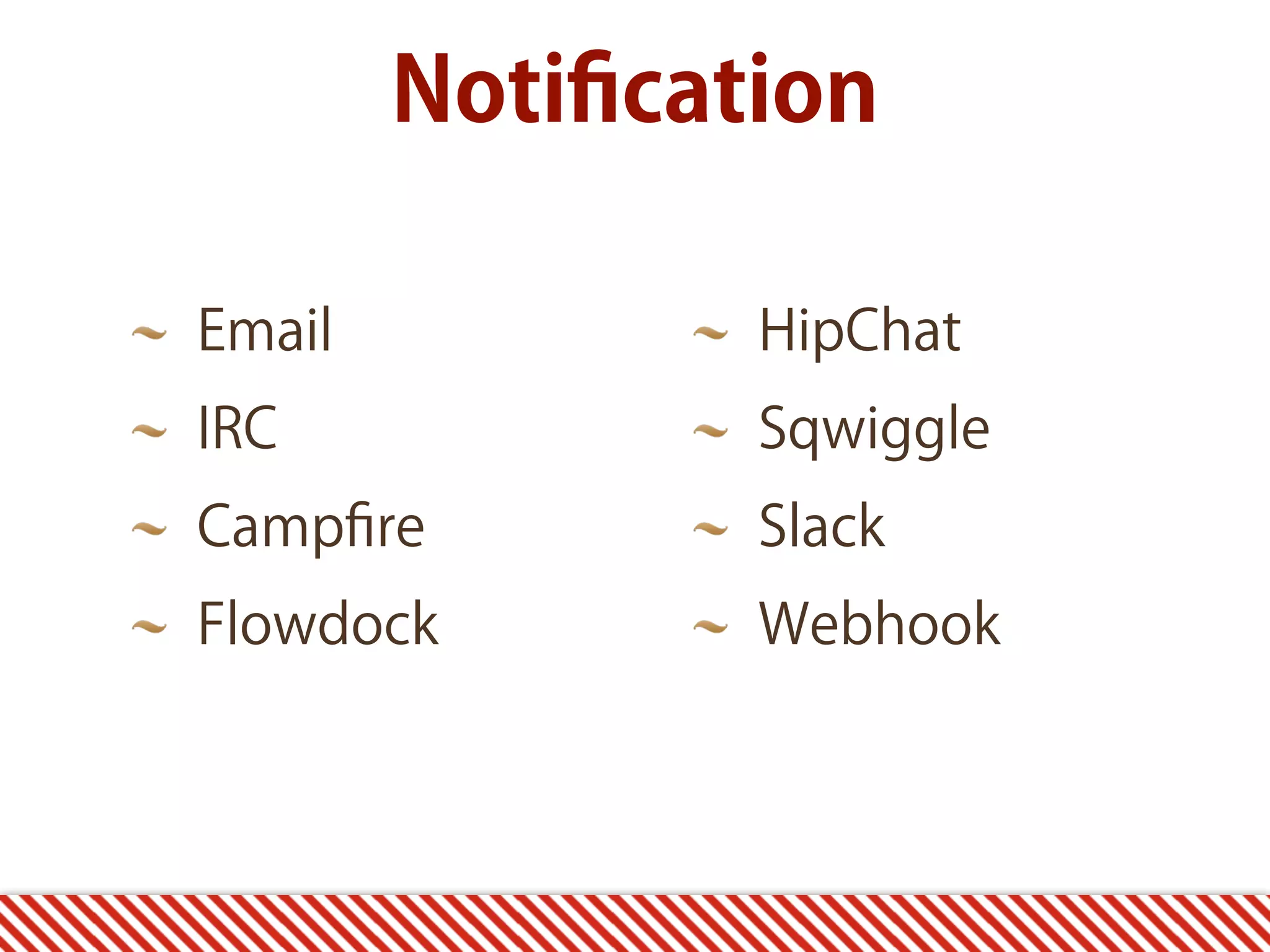 Email IRC Campﬁre Flowdock HipChat Sqwiggle Slack Webhook Notiﬁcation 