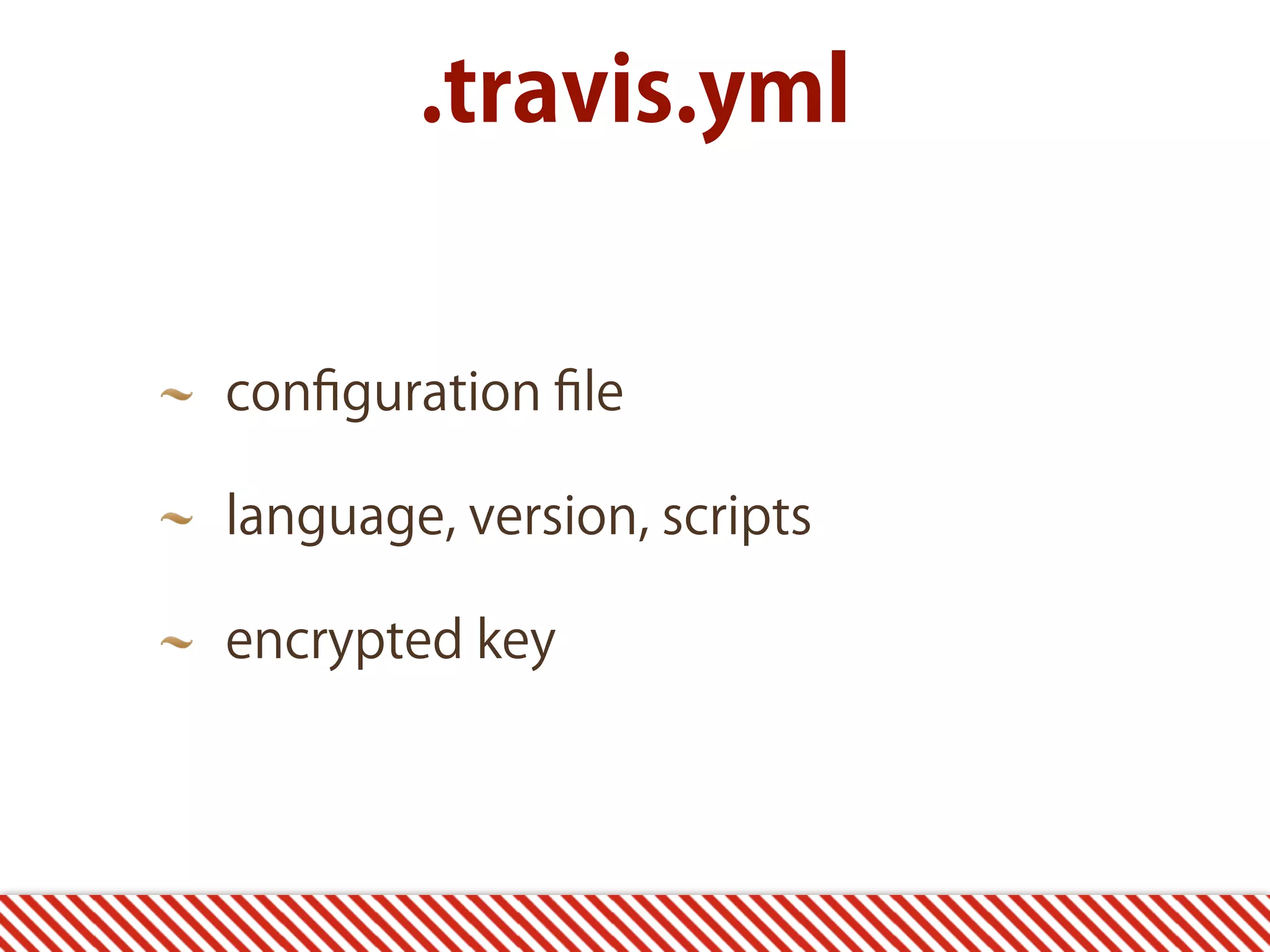 conﬁguration ﬁle language, version, scripts encrypted key .travis.yml 