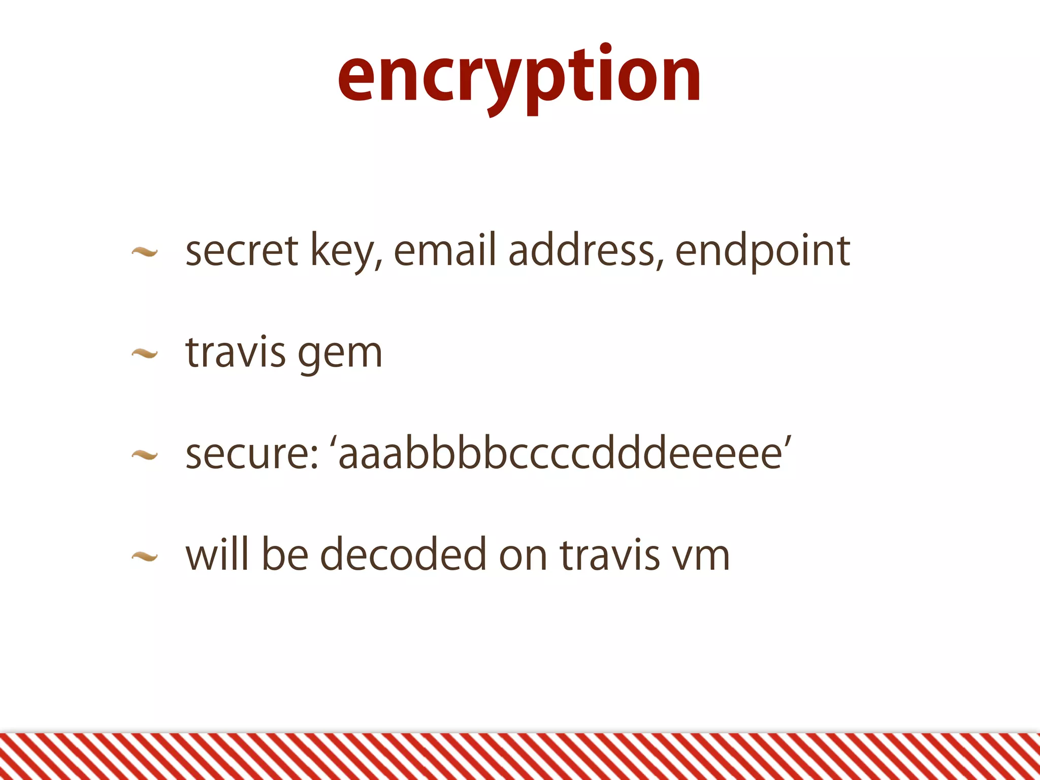 encryption secret key, email address, endpoint travis gem secure: aaabbbbccccdddeeeee will be decoded on travis vm 