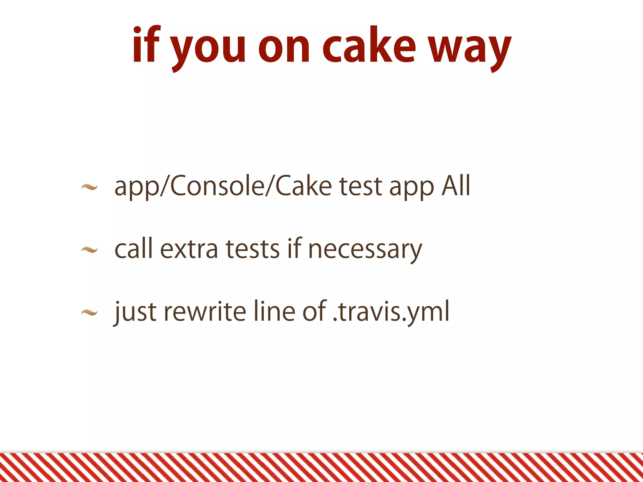 if you on cake way app/Console/Cake test app All call extra tests if necessary just rewrite line of .travis.yml 
