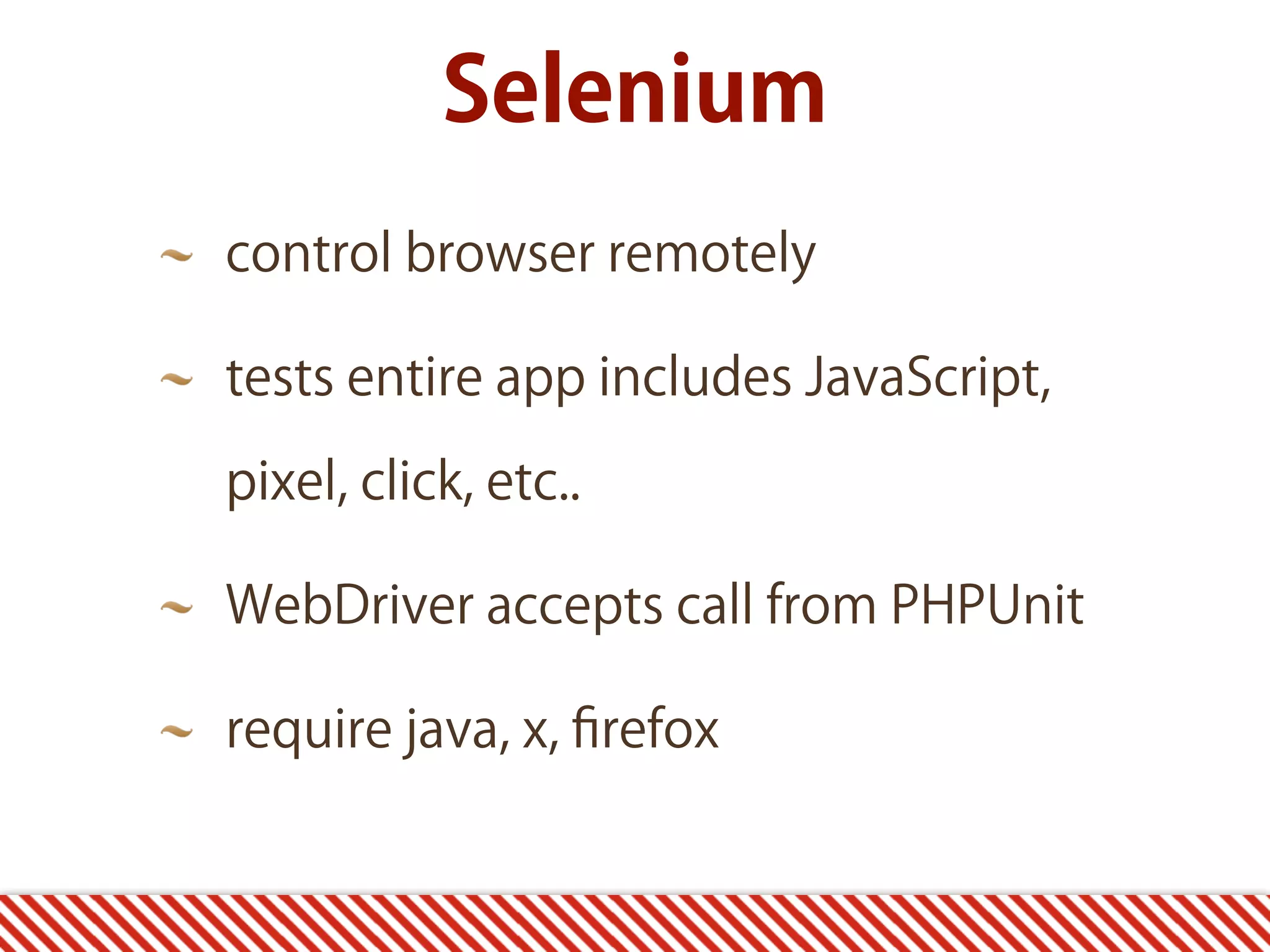 Selenium control browser remotely tests entire app includes JavaScript, pixel, click, etc.. WebDriver accepts call from PHPUnit require java, x, ﬁrefox 