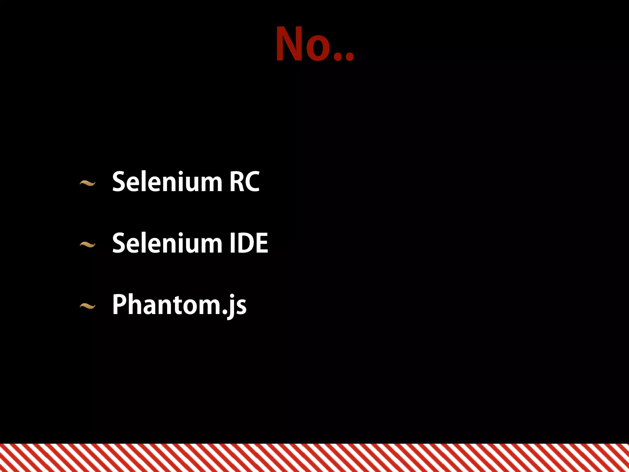 No.. Selenium RC Selenium IDE Phantom.js 
