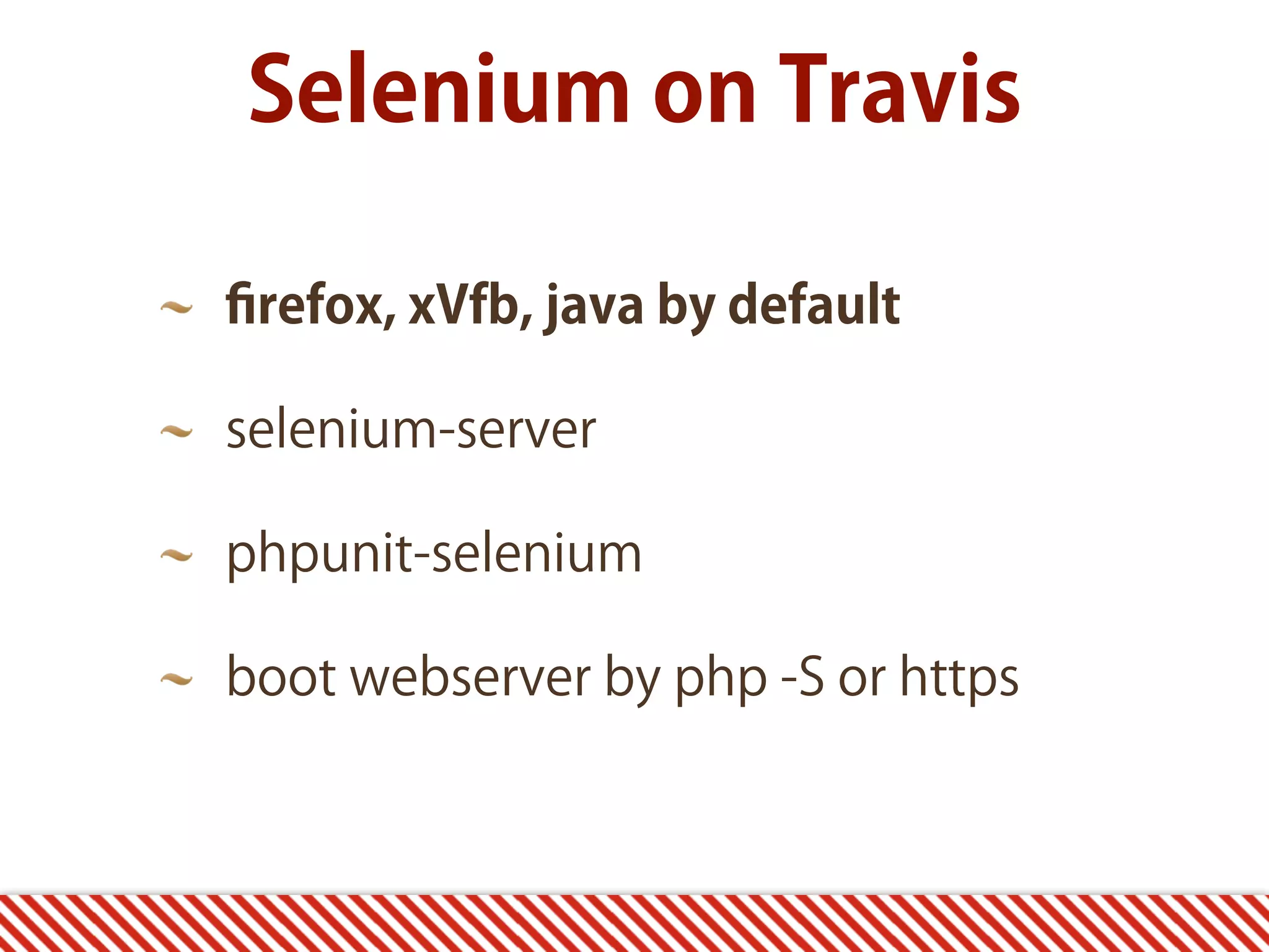 Selenium on Travis ﬁrefox, xVfb, java by default selenium-server phpunit-selenium boot webserver by php -S or https 