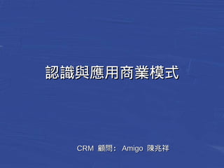 認識與應用商業模式
CCRRMM 顧問：：AAmmiiggoo 陳兆祥
 