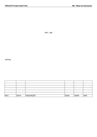 PROJETO Projeto Natal Feliz MA - Mapa de Aquisições 
RFP - 289 
NOTAS: 
REV. DATA DESCRIÇÃO EXEC. VERIF. APR. 
