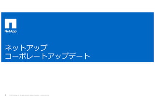 ネットアップ 
コーポレートアップデート 
© 2014 NetApp, Inc. All rights reserved. NetApp Proprietary 2 – Limited Use Only 
 