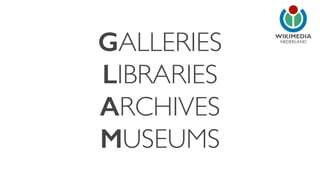 GALLERIES 
NEDERLAND 
LIBRARIES 
ARCHIVES 
MUSEUMS 
 
