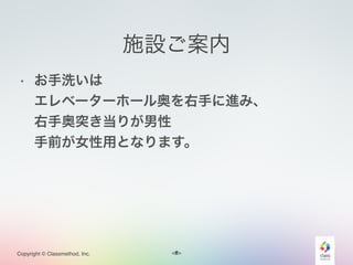<#>Copyright © Classmethod, Inc.
施設ご案内
• お手洗いは 
エレベーターホール奥を右手に進み、 
右手奥突き当りが男性 
手前が女性用となります。
6
 