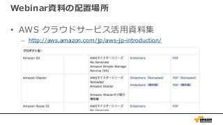 Webinar資料の配置場所
• AWS クラウドサービス活用資料集
– http://aws.amazon.com/jp/aws-jp-introduction/
 