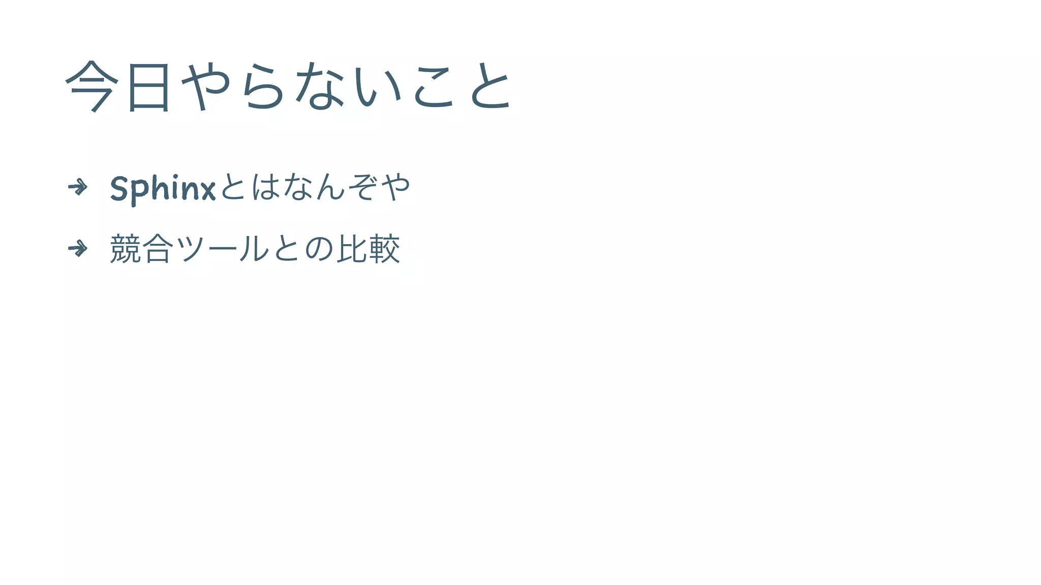 今日やらないこと
4 Sphinxとはなんぞや
4 競合ツールとの比較
 