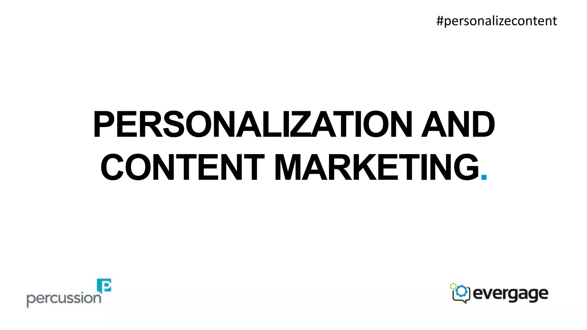 #personalizecontent 
PERSONALIZATION AND 
CONTENT MARKETING. 
 