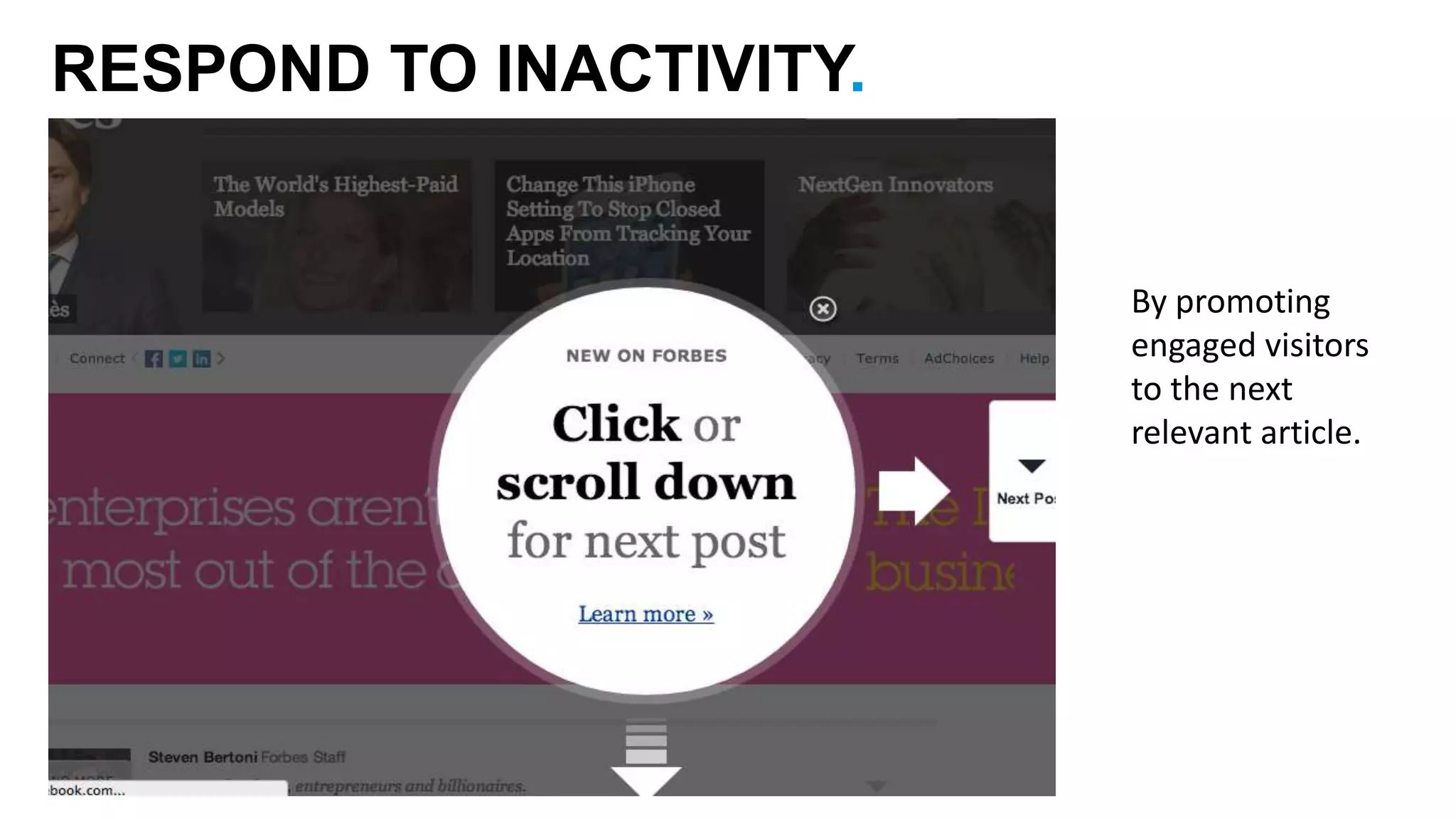 RESPOND TO INACTIVITY. 
By promoting 
engaged visitors 
to the next 
relevant article. 
 
