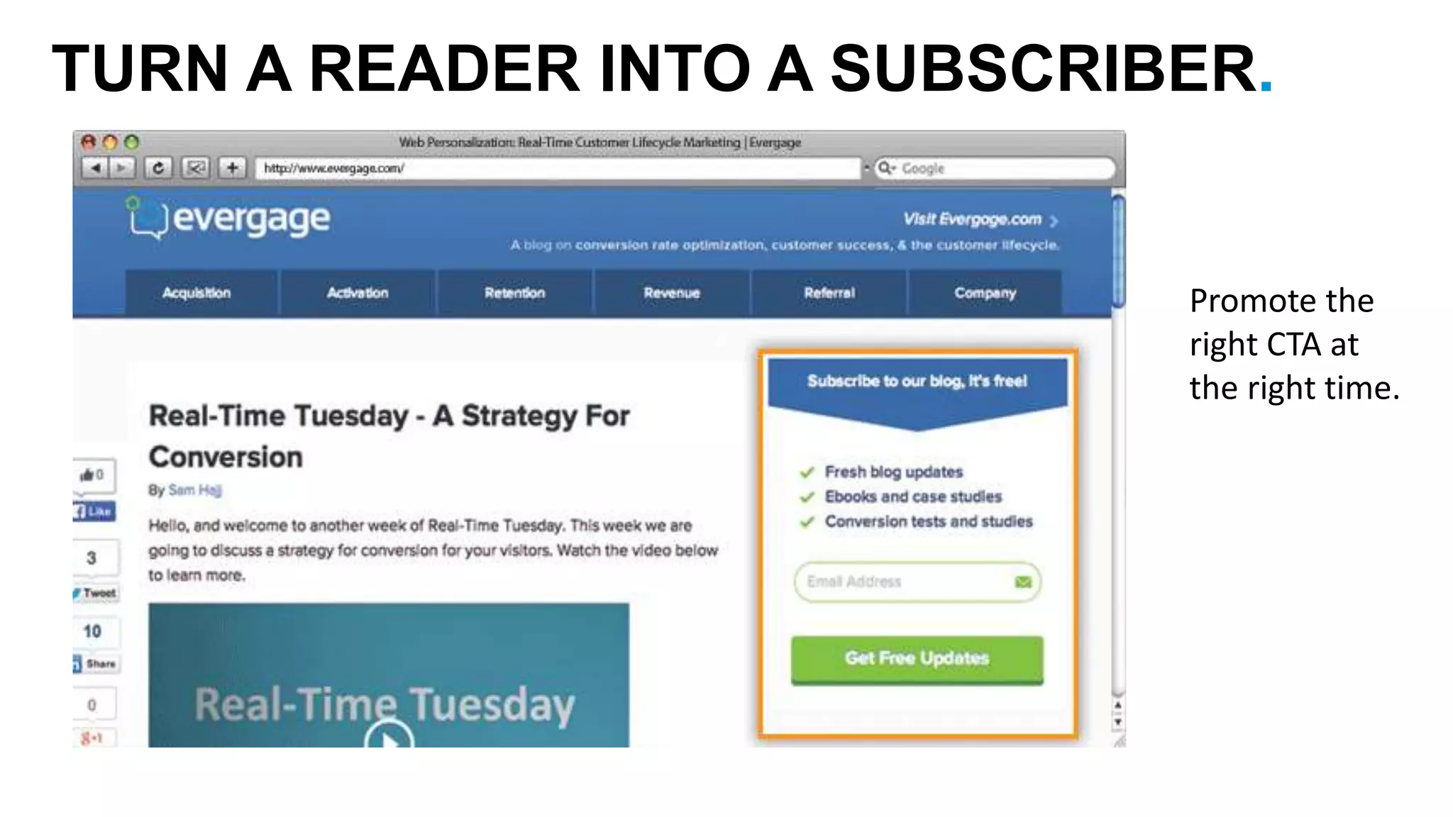TURN A READER INTO A SUBSCRIBER. 
Promote the 
right CTA at 
the right time. 
 
