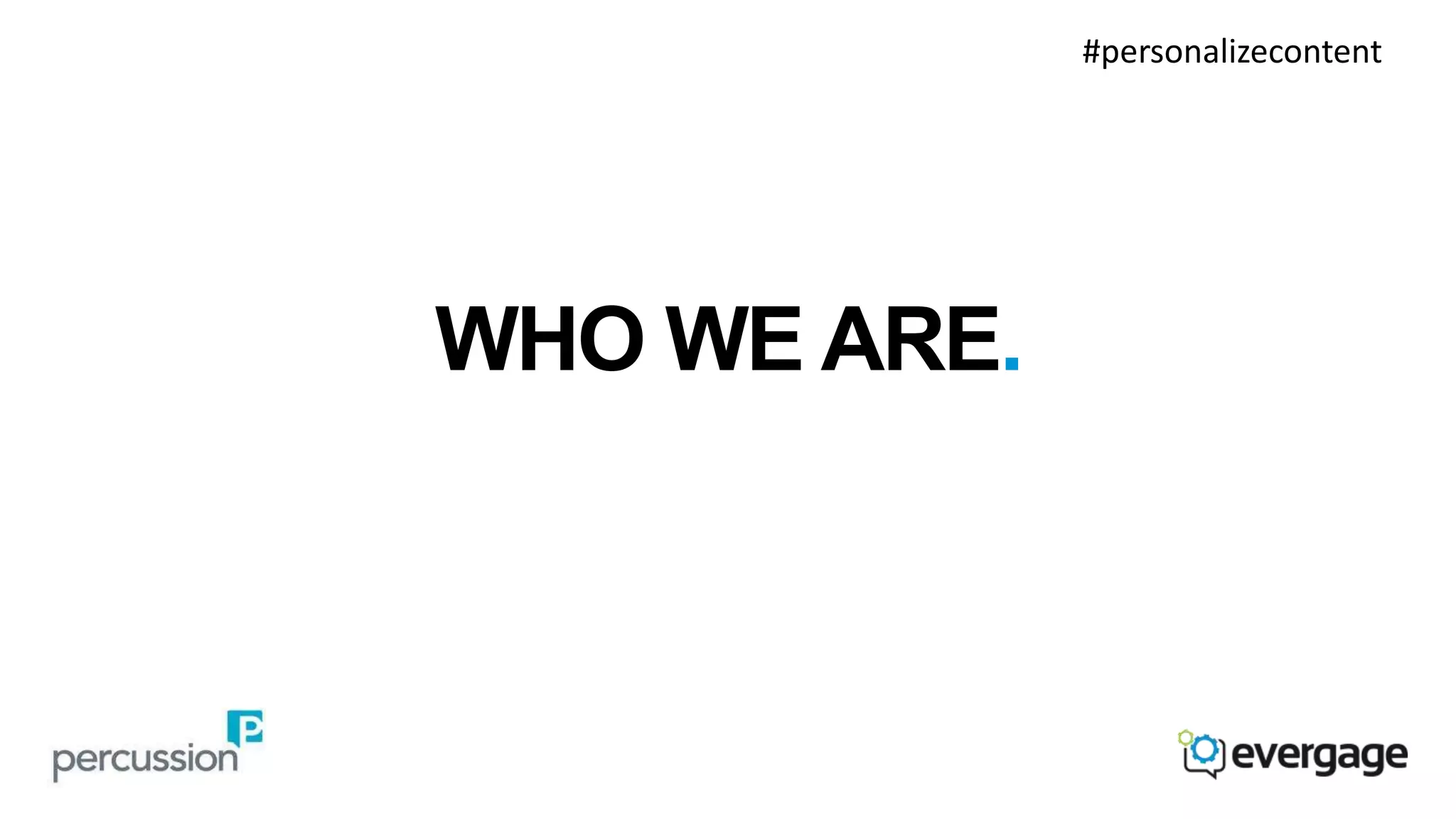 WHO WE ARE. 
#personalizecontent 
 