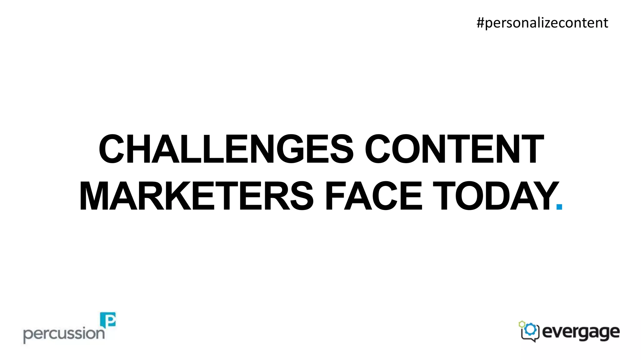 #personalizecontent 
CHALLENGES CONTENT 
MARKETERS FACE TODAY. 
 