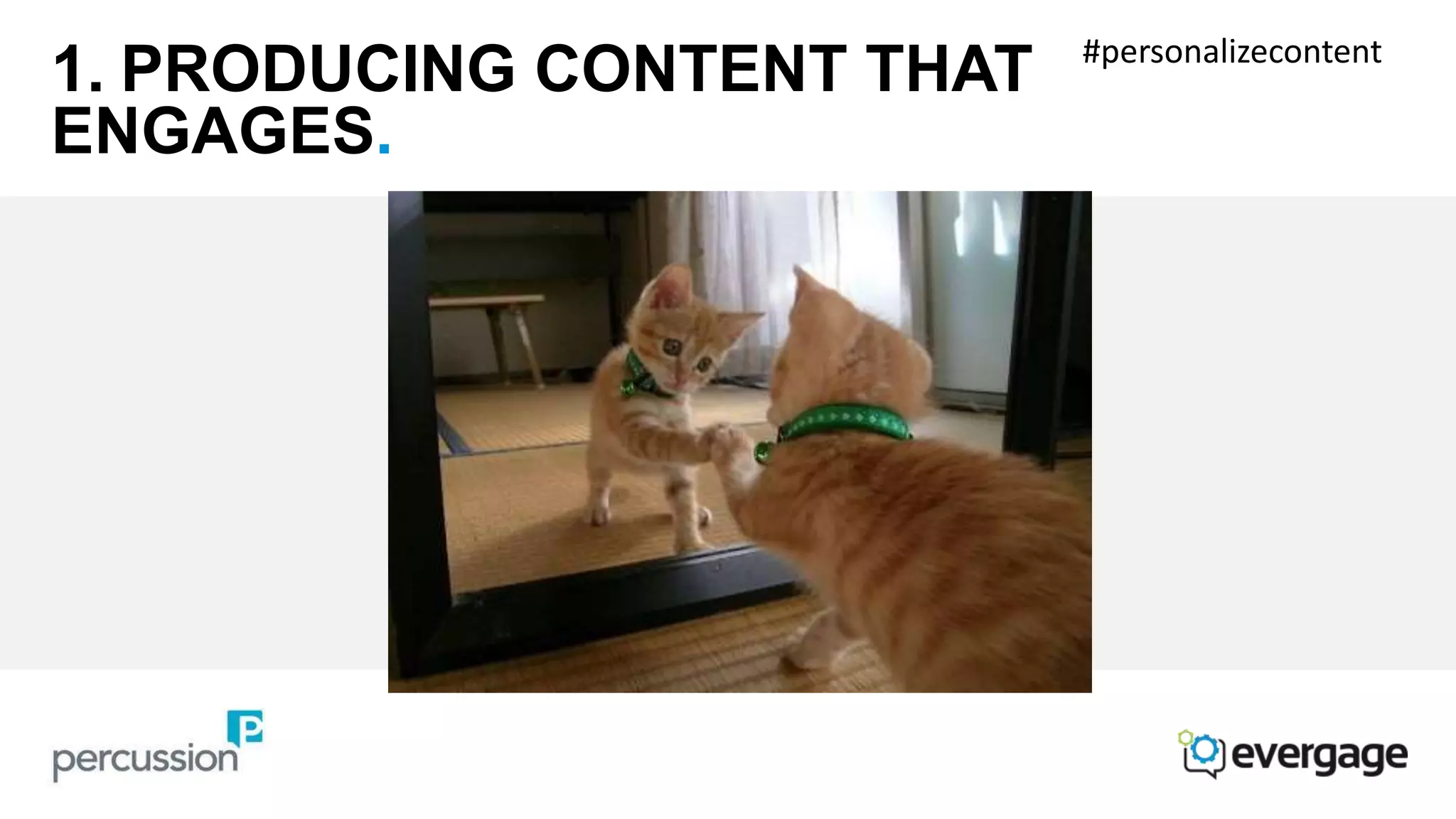 1. PRODUCING CONTENT THAT 
ENGAGES. 
#personalizecontent 
 