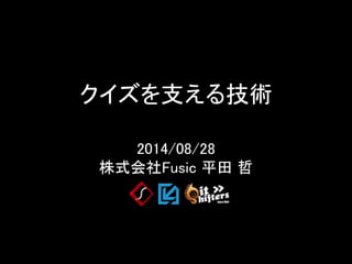 2014/08/28 株式会社Fusic平田哲 クイズを支える技術  