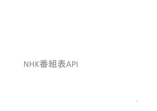 NHK番組表API 
9 
 