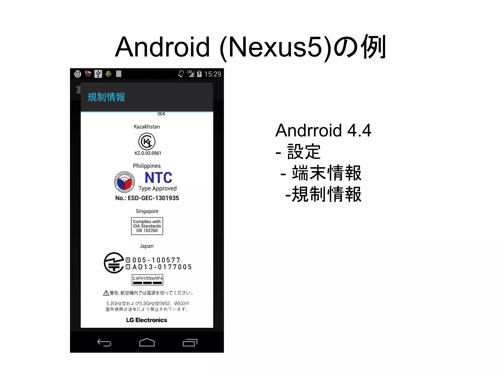 Android (Nexus5)の例
Andrroid 4.4
- 設定
- 端末情報
-規制情報
 