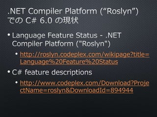 • 
• http://roslyn.codeplex.com/wikipage?title= 
Language%20Feature%20Status 
• 
• http://www.codeplex.com/Download?Proje 
ctName=roslyn&DownloadId=894944 
 