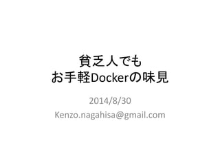 貧乏人でも 
お手軽Dockerの味見 
2014/8/30 
Kenzo.nagahisa@gmail.com 
 