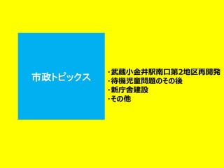 市政トピックス 
・武蔵小金井駅南口第2地区再開発 ・待機児童問題のその後 ・新庁舎建設 ・その他  
