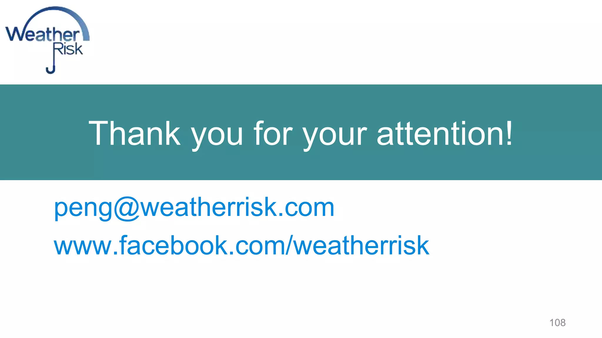 Thank you for your attention! 
peng@weatherrisk.com 
www.facebook.com/weatherrisk 
108 
