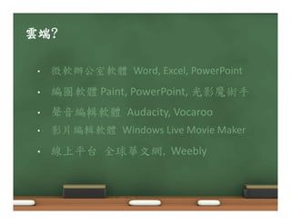 ໦ᆄ@! 
• ༾೬ᒤϦ࠻೬ᡏ!Word, Excel, PowerPoint 
• ጓკ೬ᡏ Paint, PowerPoint, Ӏቹ៥ೌЋ! 
• ᖂॣጓᒠ೬ᡏ!Audacity, Vocaroo! 
• ቹТጓᒠ೬ᡏ!Windows Live Movie Maker 
! 
• ጕ΢ѳѠ!ӄౚ๮Ўᆛ- Weebly ! 
 