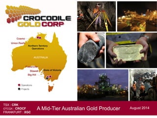A Mid-Tier Australian Gold Producer August 2014
TSX : CRK
OTCQX : CROCF
FRANKFURT : XGC
 