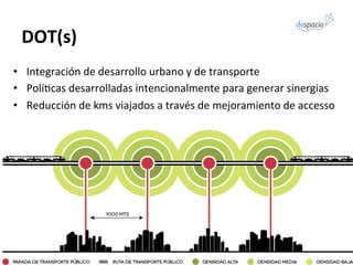 DOT(s)	
  
•  Integración	
  de	
  desarrollo	
  urbano	
  y	
  de	
  transporte	
  
•  PolíAcas	
  desarrolladas	
  inten...