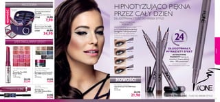 30430
Lustrous
Nude
30431
Pink
Hypnotic
30432
Rosewood
Gloss
30433
Pink
Dazzle
30434
Glistening
Rose
30435
Vibrant
Blush
30437
Violet
Shine
30438
Raspberry
Sorbet
30437
Violet
Shine
30436
Clover
Haze
30439
Brilliant
Fuchsia
30440
Glazed
Currant
30441
Red
Ovation
30442
Trendy
Berry
30443
Sexy
Plum
30444
Cocoa
Burst
30744
Beige
Pearl
30745
Rose
Gold
30746
Golden
Brown
30747
Olive
Green
30748
Petroleum
Shine
30749
Deep
Indigo
30750
Intense
Plum
30751
Shimmering
Steel


30475 Black
30475Black
30476 Brown
30476Brown
30476
30477 Blue
30478 Grey
30478Grey
30477
30478 Grey
30461
Black
Blue
30461
Black
Blue
30460
Black
82 83
HIPNOTYZUJĄCO PIĘKNA
PRZEZ CAŁY DZIEŃ
DŁUGOTRWAŁYTUSZ DO KRESEK STYLO
Miękka końcówka zapewnia efekt
gładkiej, precyzyjnej kreski bez
zaciągania i zatrzymywania2)
.
Odpowiedni dla użytkowników
soczewek kontaktowych.Testowany
okulistycznie.
MAKSYMALNA
PERFEKCJA
The ONE Eye Liner Stylo
Tusz do kresek The ONE Stylo
0,8 ml
27375,00/l
32,90
21,90
2)Badanie konsumenckie w grupie 67 kobiet
DŁUGOTRWAŁY,
WYRAZISTY EFEKT
24GODZINY1)
1)Utrzymuje się do 24 godzin
ULTRATRWAŁOŚĆ –TUSZ DO KRESEK STYLO
 The ONE Pocket Mirror
Lusterko kieszonkowe
The ONE
Wymiary: 6 x 5,8 x 0,9 cm.
27568 11,90
7,90
 The ONE Cosmetic Bag
Kosmetyczka The ONE
Wymiary: 19 x 13 x 11,5 cm.
27569 49,90
34,90
The ONE Power Shine
Lipstick
Pomadka The ONE
Power Shine
1,7 g
13470,59/kg
32,90
22,90
The ONE Colour Impact
Cream Eye Shadow
Kremowy cień do powiek
The ONE Colour Impact
4 g
4975,00/kg
29,90
19,90
The ONE
Volume Blast Mascara
Tusz do rzęs
The ONE Volume Blast
8 ml 3112,50/l
37,90
24,90
SPEKTAKULARNY EFEKT
AKCESORIA
INTENSYWNE
PIGMENTY tworzą na
powiekach bogaty,głęboki
efekt – 99% potwierdza2)
makijaż
NOWOŚĆ
NOWOŚĆ!
Makijaż:TuszdokresekTheONEStylo30475Black.
Nie zawiera
produktów.
30437
Violet
Shine
30438
Raspberry
Sorbet
30436
Clover
Haze
30439
Brilliant
Fuchsia
30440
Glazed
Currant
30441
Red
Ovation
30442
Trendy
Berry
30443
Sexy
Plum
30444
Cocoa
Burst
30746
Golden
Brown
30747
Olive
Green
30748
Petroleum
Shine
30749
Deep
Indigo
30750
Intense
Plum
30751
Shimmering
Steel
�
30461
Black
Blue
30460
Black
7,90
34,90
21,90 19,90
24,90
SPEKTAKULARNY EFEKT
AKCESORIA
Anna Mucha, aktorka
 