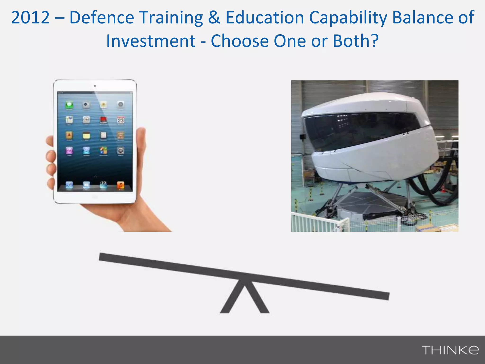 2012 – Defence Training & Education Capability Balance of 
Investment - Choose One or Both? 
 