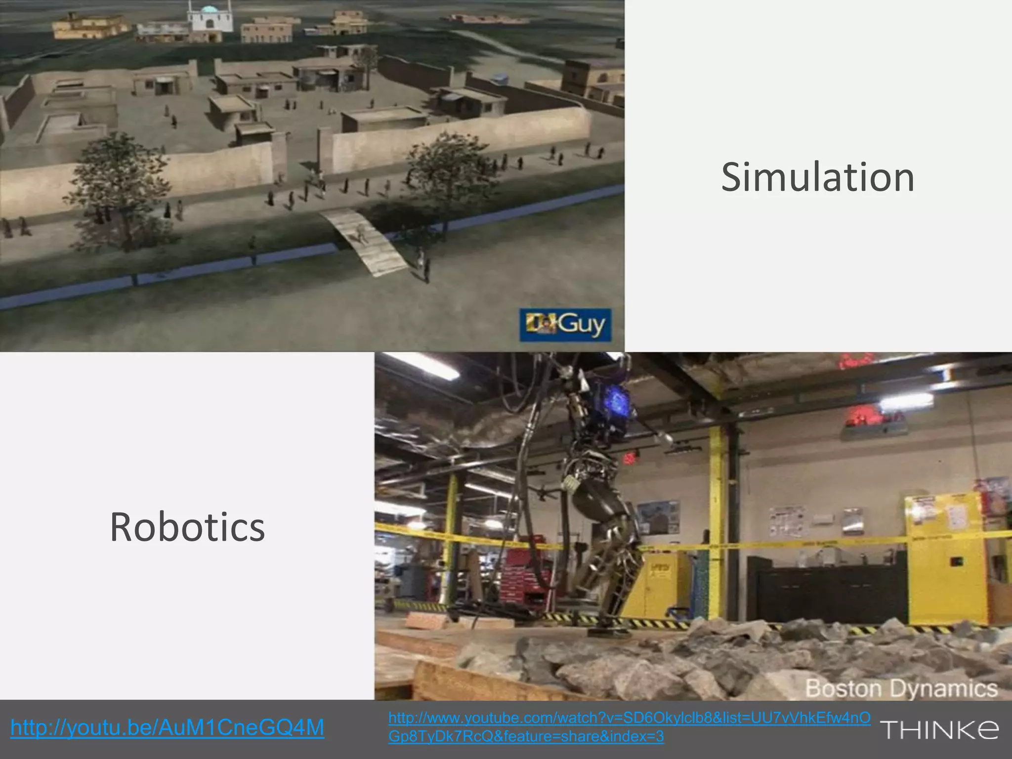 Simulation 
Robotics 
http://youtu.be/AuM1CneGQ4M http://www.youtube.com/watch?v=SD6Okylclb8&list=UU7vVhkEfw4nO 
Gp8TyDk7RcQ&feature=share&index=3 
 
