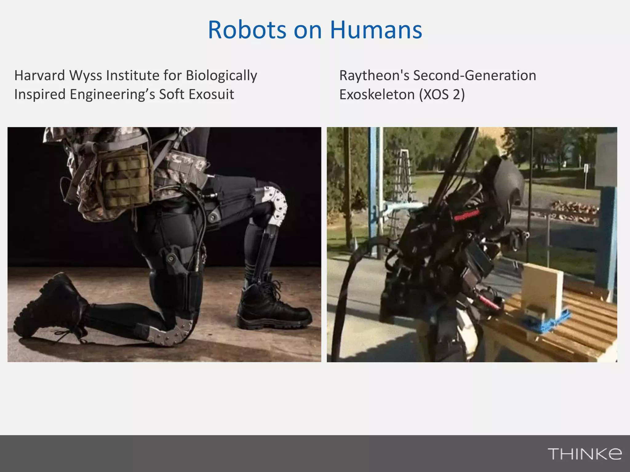 Robots on Humans 
Harvard Wyss Institute for Biologically 
Inspired Engineering’s Soft Exosuit 
Raytheon's Second-Generation 
Exoskeleton (XOS 2) 
 