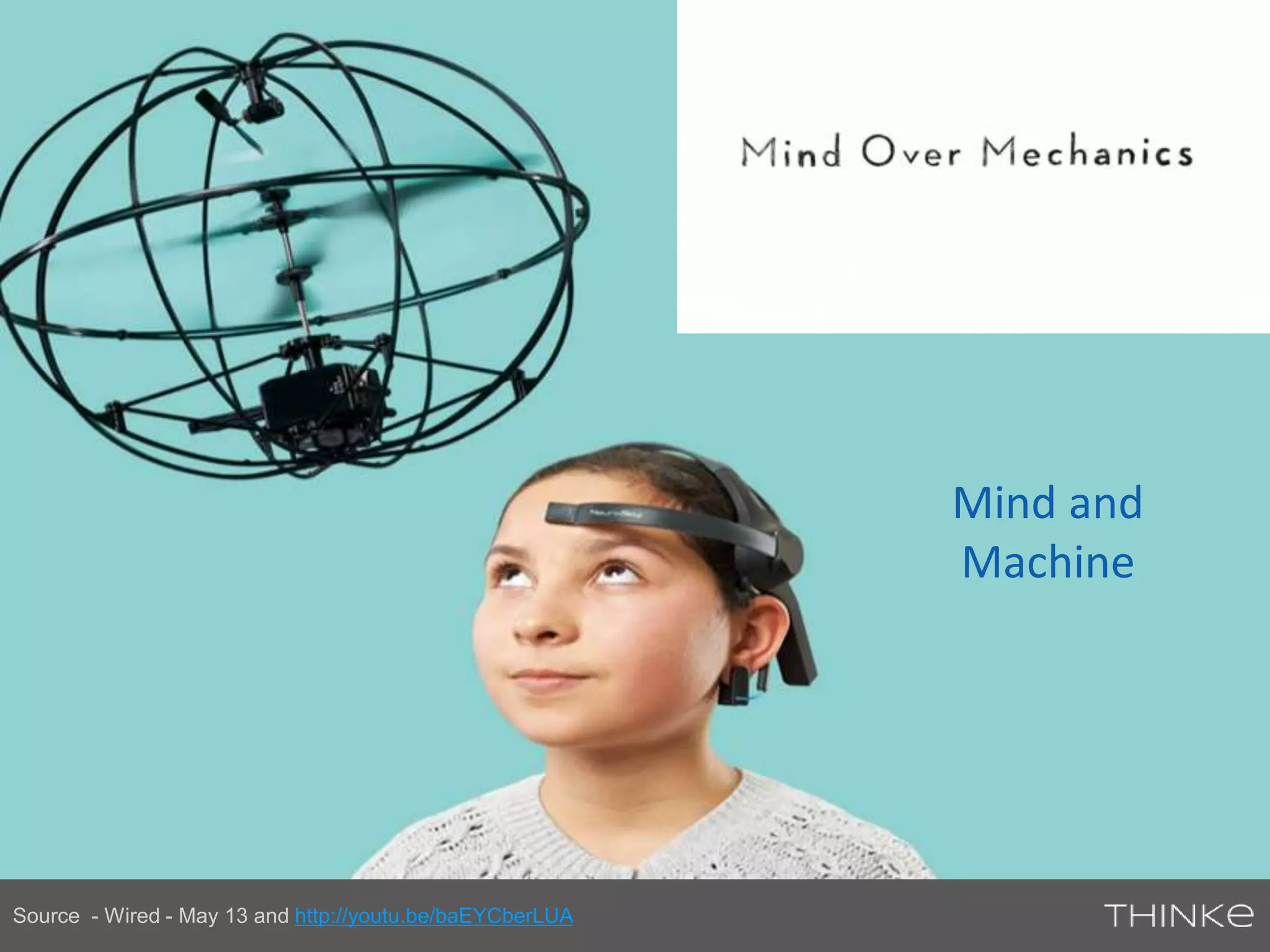 Source - Wired - May 13 and http://youtu.be/baEYCberLUA 
Mind and 
Machine 
 